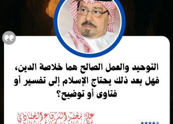 يقول المفكر العربي علي محمد الشرفاء الحمادي …التوحيد والعمل الصالح هما خلاصة الدين ،فهل بعد ذلك يحتاج الإسلام إلي تفسير أو فتاوي أو توضيح ؟
